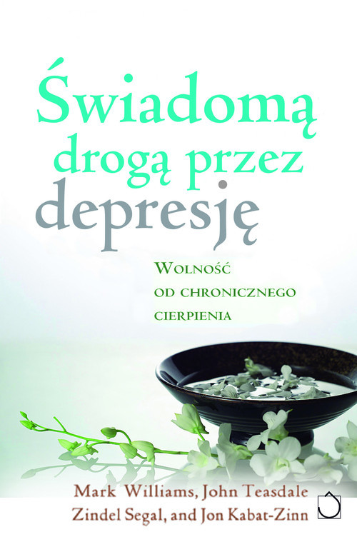 okładka Świadomą drogą przez depresję z płytą CD. Wolność od chronicznego cierpienia książka | Mark Williams, John D. Teasdale, Zindel Segal