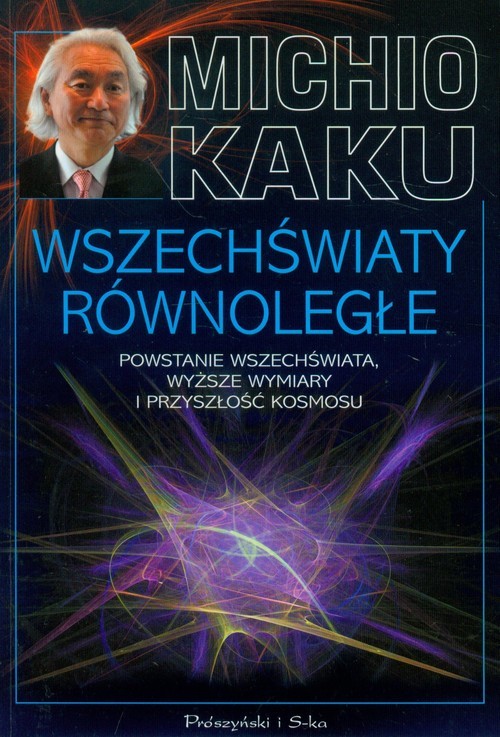 okładka Wszechświaty równoległe. Powstanie wszechświata, wyższe wymiary i przyszłość kosmosu książka | Michio Kaku