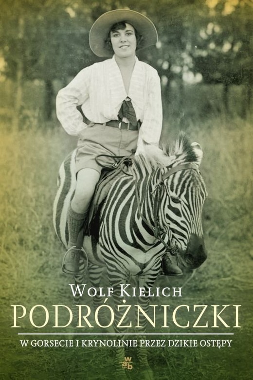 okładka Podróżniczki. W gorsecie i krynolinie przez dzikie ostępy książka | Kielich Wolf