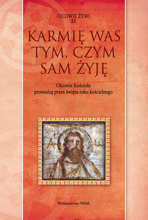 okładka Karmię was tym, czym sam żyję. Ojcowie Kościoła książka | Marek Starowieyski