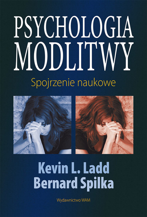 okładka Psychologia modlitwy. Spojrzenie naukowe książka | Bernard Spilka, L Kevin Ladd
