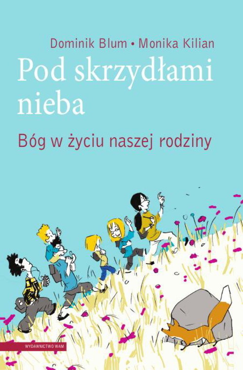 okładka Pod skrzydłami nieba. Bóg w życiu naszej rodziny książka | Dominik Blum, Monika Kilian