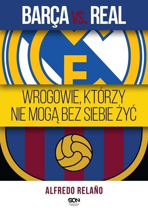 okładka Barca vs. Real. Wrogowie, którzy nie mogą bez siebie żyć książka | Alfredo Relaño