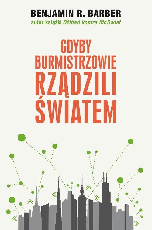 okładka Gdyby burmistrzowie rządzili światem. Dysfunkcyjne kraje, rozkwitające miasta książka | Benjamin R. Barber