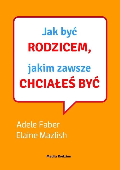 okładka Jak być rodzicem, jakim zawsze chciałeś być. Książka z płytą CD książka | Adele Faber, Elaine Mazlish