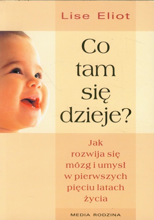 okładka Co tam się dzieje? Jak rozwija się mózg i umysł w pierwszych pięciu latach życia książka | Eliot Lise