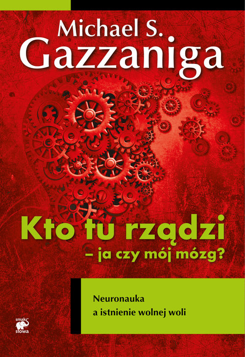 okładka Kto tu rządzi - ja czy mój mózg? Neuronauka a istnienie wolnej woli książka | Michael S. Gazzaniga