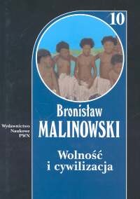 okładka Wolność i cywilizacja Tom 10 oraz studia z pogranicza antropologii społecznej, ideologii i polityki książka | Bronisław Malinowski