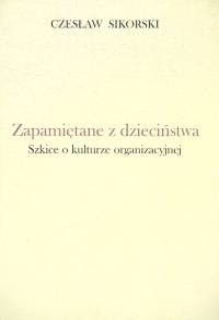 okładka Zapamiętane z dzieciństwa Szkice o kulturze organizacyjnej książka | Czesław Sikorski