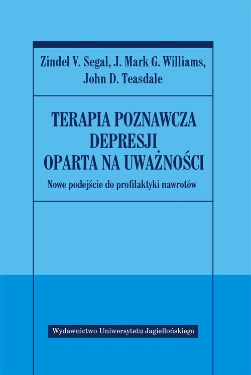 okładka Terapia poznawcza depresji oparta na uważności Nowa koncepcja profilaktyki nawrotów książka | Zindel V. Segal, J. Williams, G. Mark, Teasda