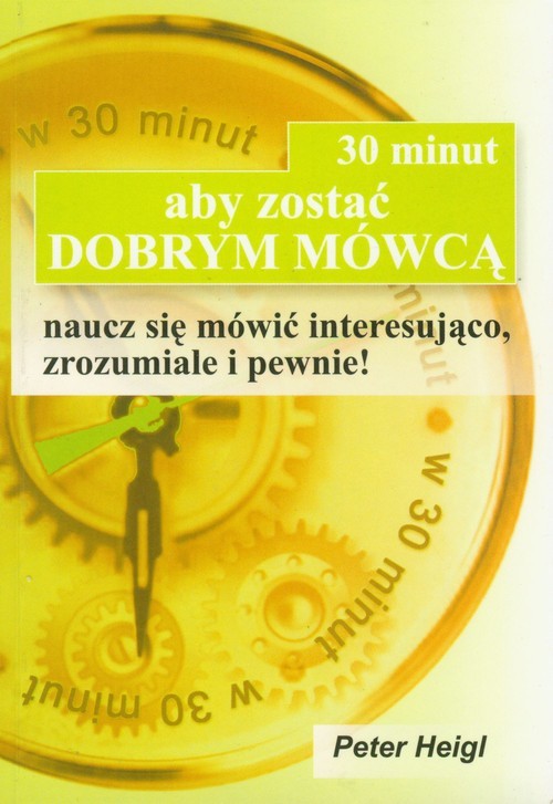 okładka 30 minut aby zostać dobrym mówcą naucz się mówić interesująco, zrozumiale i pewnie! książka | Heigl Peter