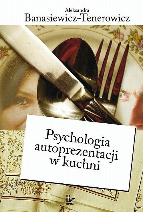 okładka Psychologia autoprezentacji w kuchni książka | Aleksandra Banasiewicz-Tenerowicz