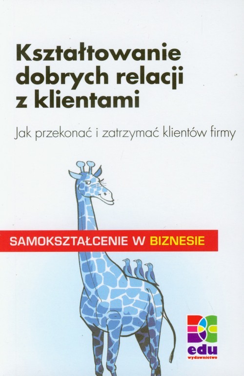 okładka Kształtowanie dobrych relacji z klientami Jak przekonać i zatrzymać klientów firmy książka | Kenzelmann Peter
