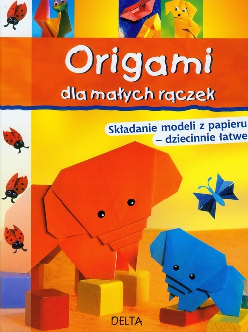 okładka Origami dla małych rączek Składanie modeli z papieru - dziecinnie łatwe książka | Paulo Dalba, Miyuki Lacza, Halyna Salo