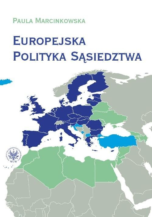 okładka Europejska Polityka Sąsiedztwa Unia Europejska i jej sąsiedzi - wzajemne relacje i wyzwania książka | Marcinkowska Paula