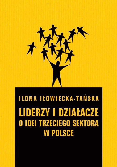 okładka Liderzy i działacze O idei trzeciego sektora w Polsce książka | Ilona Iłowiecka-Tańska