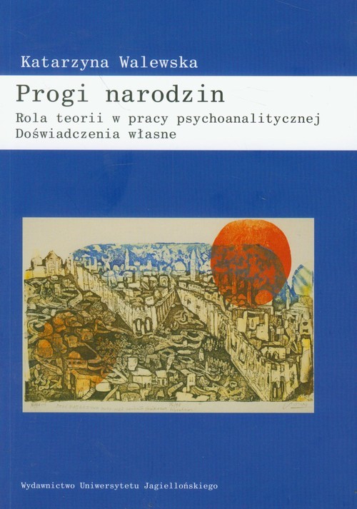 okładka Progi narodzin Rola teorii w pracy psychoanalitycznej Doświadczenia własne książka | Walewska Katarzyna