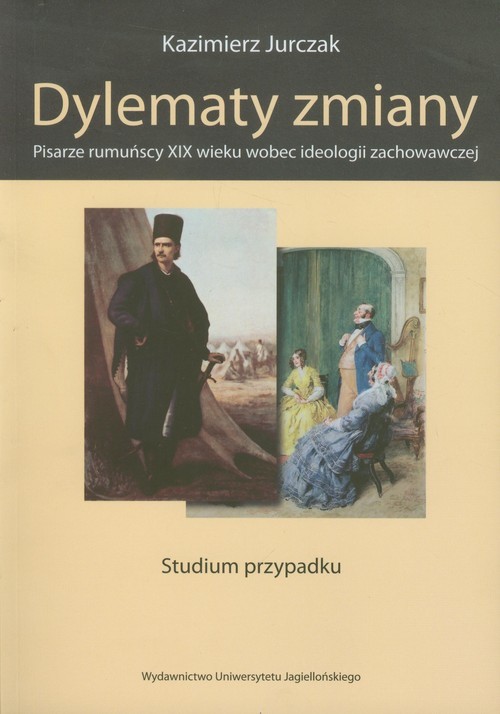 okładka Dylematy zmiany Pisarze rumuńscy XIX wieku wobec ideologii zachowawczej książka | Jurczak Kazimierz