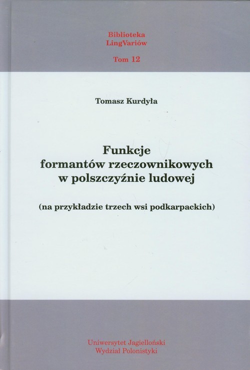 okładka Funkcje formantów rzeczownikowych w polszczyźnie ludowej na przykładzie trzech wsi podkarpackich. Tom 12 książka | Kurdyła Tomasz