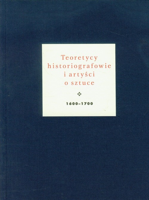 okładka Teoretycy historiografowie i artyści o sztuce 1600-1700 książka