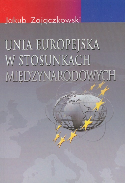 okładka Unia Europejska w stosunkach międzynarodowych książka | Jakub Zajączkowski