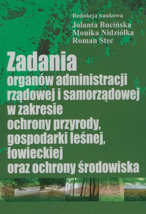 okładka Zadania organów administracji rządowej i samorządowej w zakresie ochrony przyrody, gospodarki leśnej, łowieckiej oraz ochrony środowiska książka