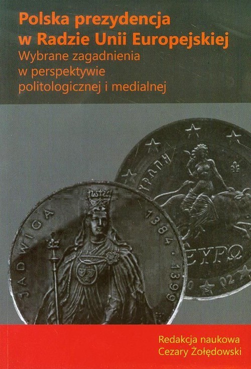 okładka Polska prezydencja w Radzie Unii Europejskiej Wybrane zagadnienia w perspektywie politologicznej i medialnej. książka