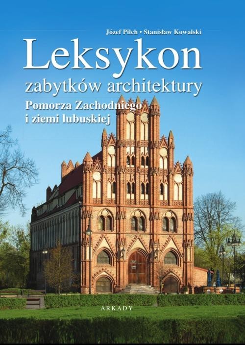 okładka Leksykon zabytków architektury Pomorza Zachodniego i  ziemi lubuskiej książka | Józef Pilch, Stanisław Kowalski