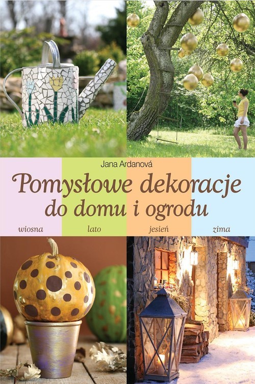 okładka Pomysłowe dekoracje do domu i ogrodu książka | Ardanova Jana