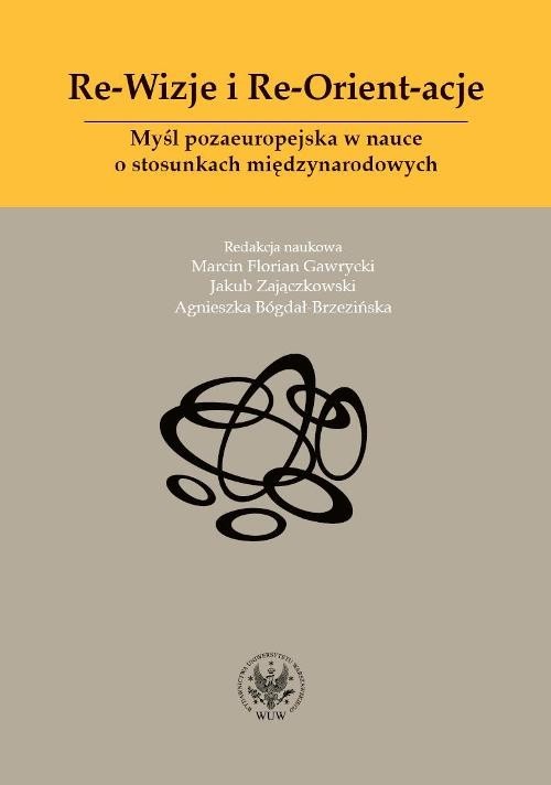 okładka Re-Wizje i Re-Orient-acje Myśl pozaeuropejska w nauce o stosunkach międzynarodowych książka