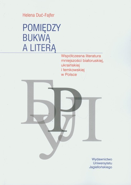 okładka Pomiędzy bukwą a literą Współczena literatura mniejszości białoruskiej, ukraińskiej i łemkowskiej w Polsce książka | Helena Duć-Fajfer