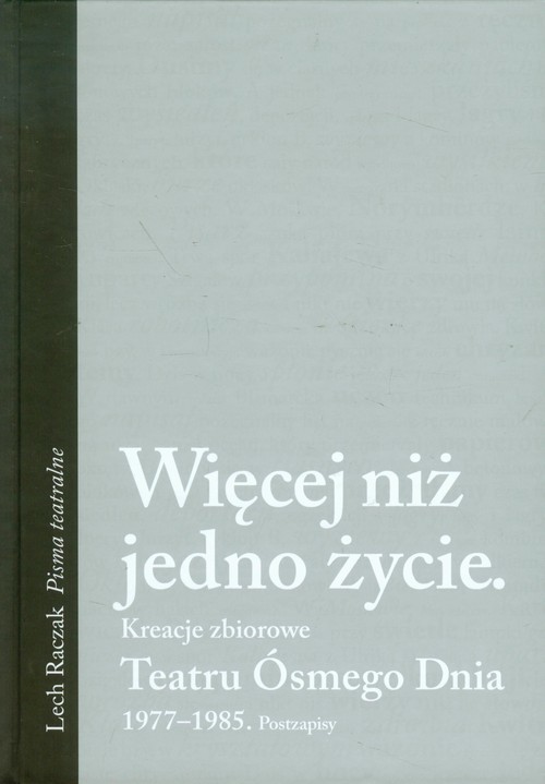 okładka Więcej niż jedno życie Kreacje zbiorowe Teatru Ósmego Dnia 1977-1985 Postzapisy książka | Raczak Lech