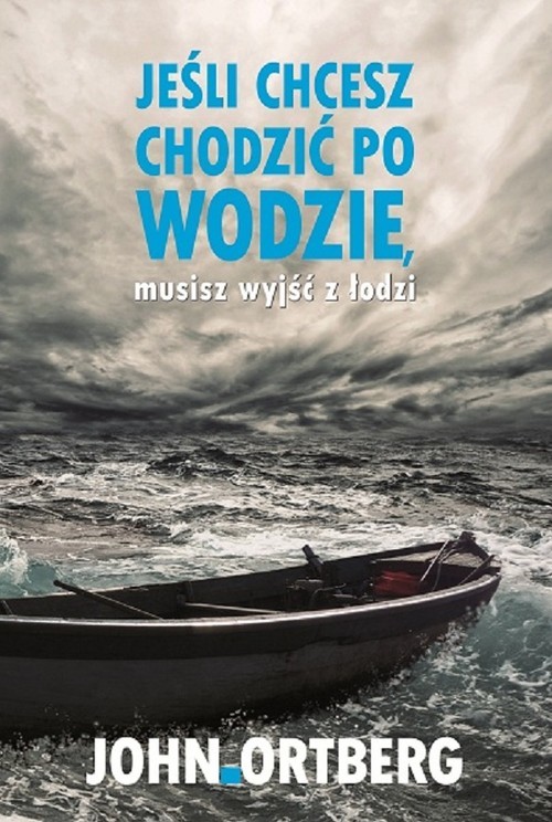 okładka Jeśli chcesz chodzić po wodzie musisz wyjść z łodzi książka | Ortberg John