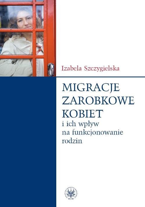 okładka Migracje zarobkowe kobiet oraz ich wpływ na funkcjonowanie rodzin książka | Izabela Szczygielska