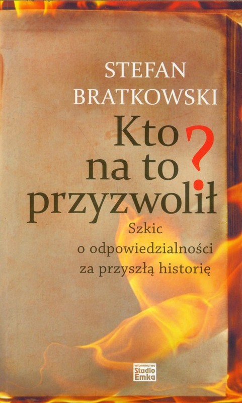 okładka Kto na to przyzwolił Szkic o odpowiedzialności za przyszłą historię książka | Stefan Bratkowski