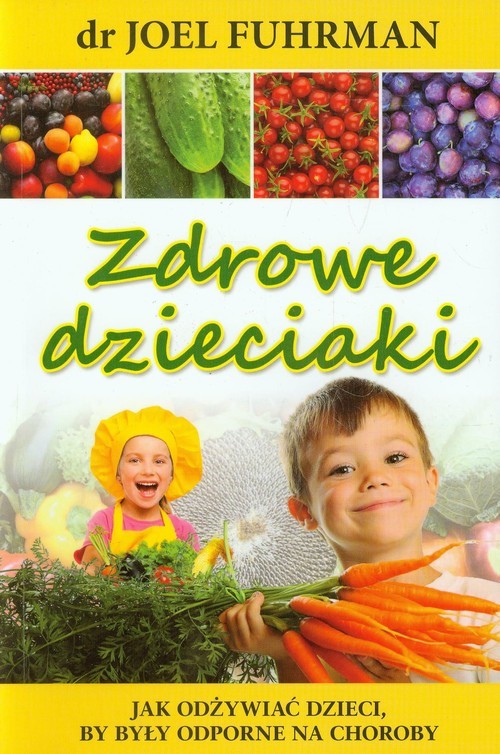 okładka Zdrowe dzieciaki Jak odżywiać dzieci, by były odporne na choroby książka | Joel Fuhrman