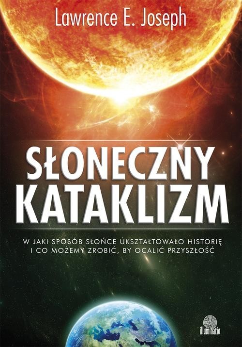 okładka Słoneczny kataklizm W jaki sposób Słońce ukształtowało historię i co możemy zrobić, by ocalić przyszłość książka | Lawrence E. Joseph