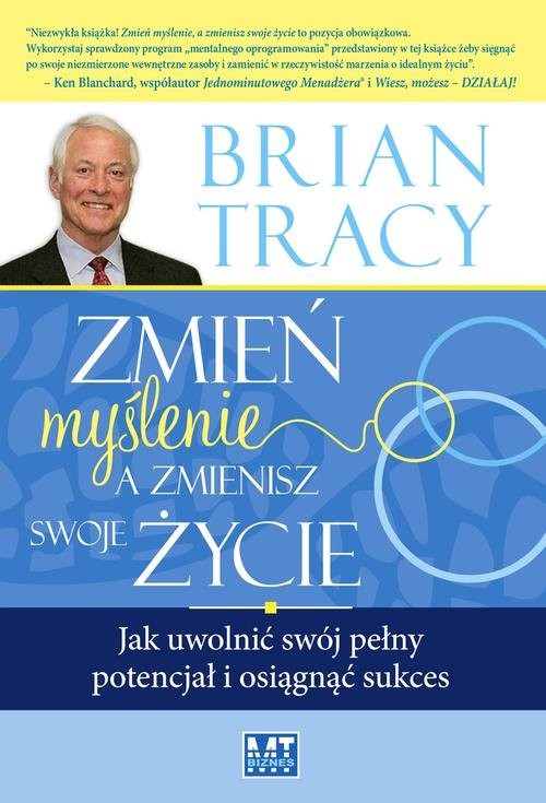 okładka Zmień myślenie, a zmienisz swoje życie Jak uwolnić swój pełny potencjał i osiągnąć sukces książka | Brian Tracy