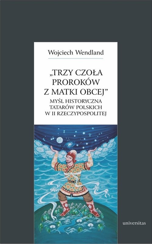 okładka Trzy czoła proroków z matki obcej Myśl historyczna Tatarów polskich w II Rzeczypospolitej książka | Wendland Wojciech