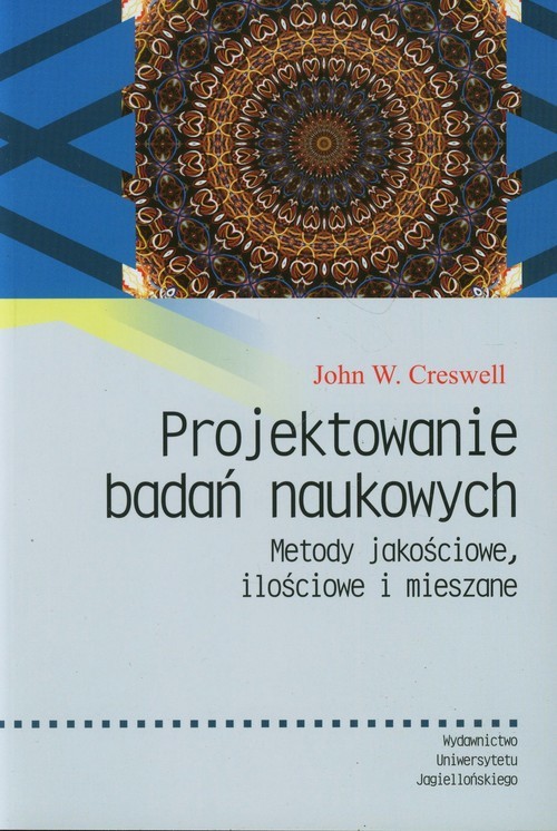 okładka Projektowanie badań naukowych Metody jakościowe, ilościowe i mieszane książka | John W. Creswell