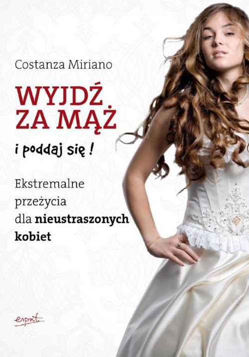 okładka Wyjdź za mąż i poddaj się! Ekstremalne przeżycia  dla nieustraszonych kobiet książka | Costanza Miriano