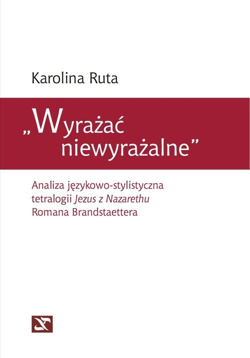 okładka Wyrażać niewyrażalne Analiza językowo-stylistyczna tetralogii Jezus z Nazarethu Romana Brandstaettera książka | Ruta Karolina