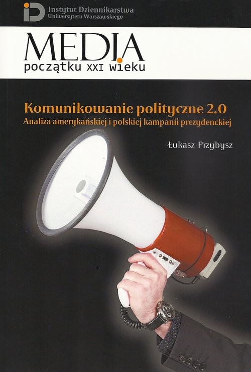 okładka Komunikowanie polityczne 2.0 Analiza amerykańskiej i polskiej kampanii prezydenckiej książka | Łukasz Przybysz