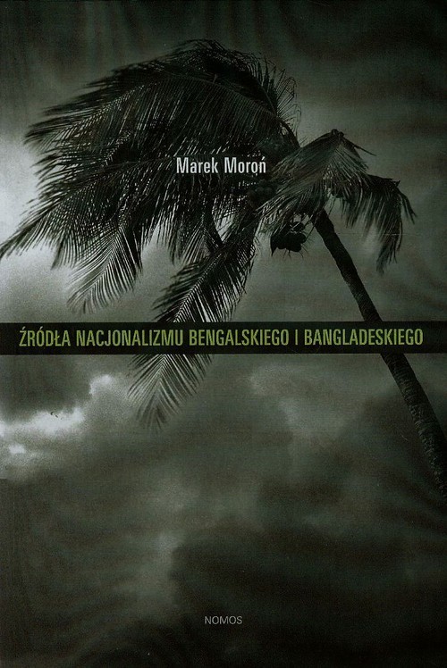 okładka Źródła nacjonalizmu bengalskiego i bangladeskiego książka | Moroń Marek