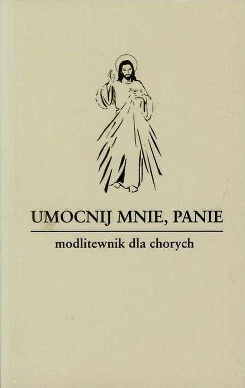 okładka Umocnij mnie Panie Modlitewnik dla chorych książka | Waldemar Hanas, ks. Zbigniew Sobolewski