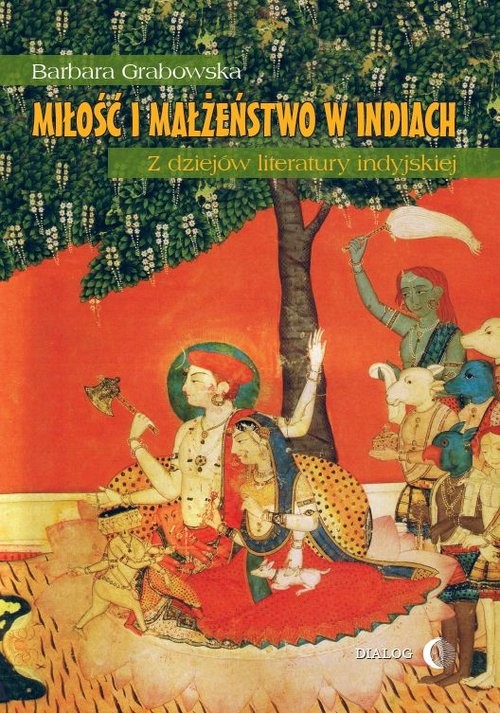 okładka Miłość i małżeństwo w Indiach Z dziejów literatury indyjskiej książka | Barbara Grabowska