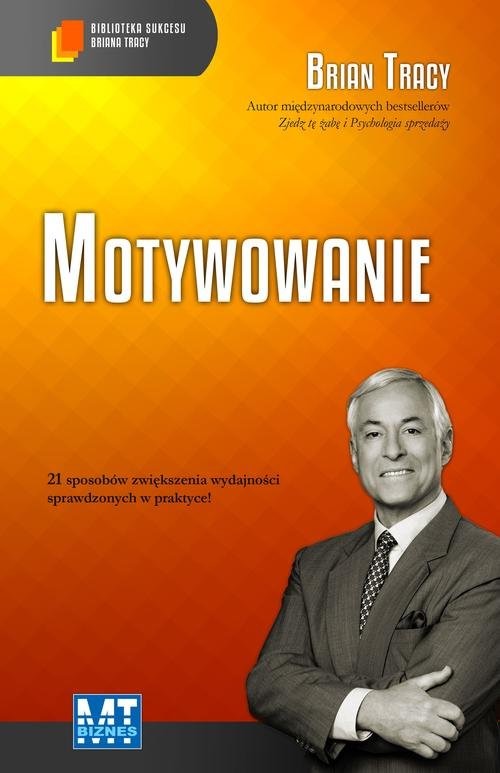 okładka Motywowanie Biblioteka sukcesu Briana Tracy książka | Brian Tracy