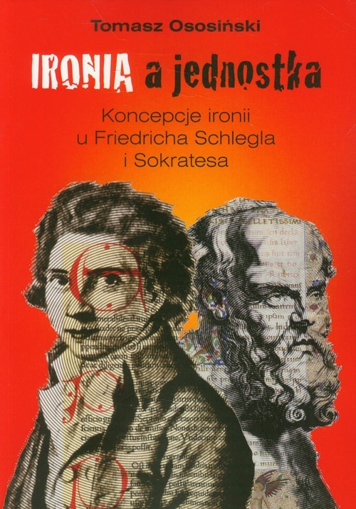 okładka Ironia a jednostka Koncepcje ironii u Friedricha Schlegla i Sokratesa książka | Tomasz Ososiński
