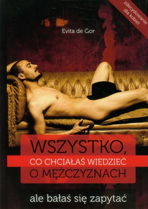 okładka Wszystko, co chciałaś wiedzieć o mężczyznach ale bałaś się zapytać książka | Evita Gor