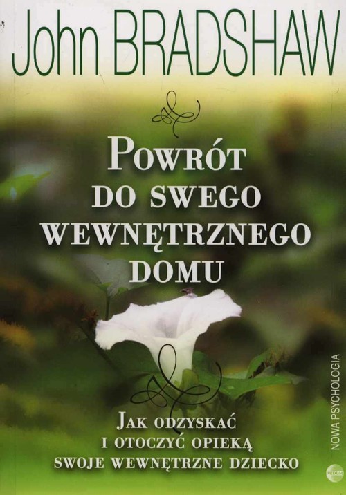 okładka Powrót do swego wewnętrznego domu Jak odzyskać i otoczyć opieką swoje wewnętrzne dziecko książka | John Bradshaw